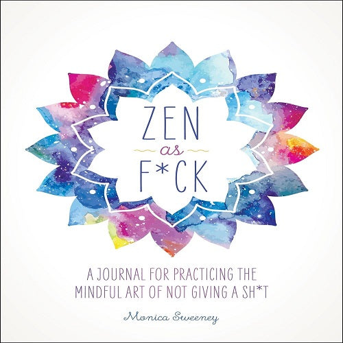 Zen as F*ck: A Journal for Practicing the Mindful Art of Not Giving a Sh*t ( Zen as F*ck Journals )