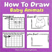 How To Draw Baby Animals: A Step-by-Step Drawing and Activity Book for Kids to Learn to Draw Adorable Animals (1ST ed.)