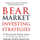 Bear Market Investing Strategies: 37 Recession-Proof Ideas to Grow Your Wealth - Including Inverse ETFs, Put Options, Gold & Cryptocurrency