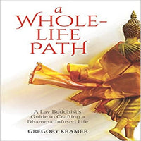 A Whole-Life Path: A Lay Buddhist's Guide to Crafting a Dhamma-Infused Life