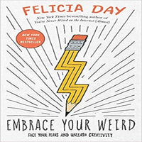 Embrace Your Weird: Face Your Fears and Unleash Creativity