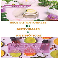 Recetas Naturales de Antivirales & Antibióticos: La Guía de Remedios Naturales Caseros a Base de Hierbas para Prevenir y Tratar la Gripe. Cómo hacer A