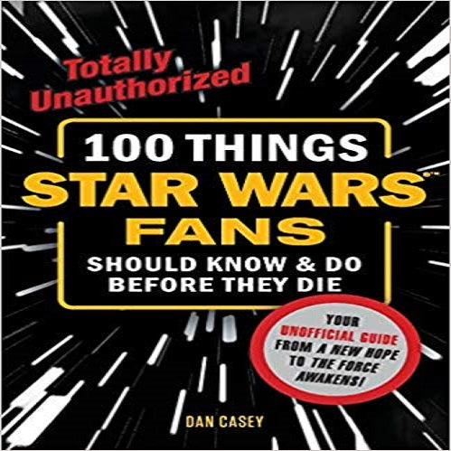 100 Things Star Wars Fans Should Know & Do Before They Die ( 100 Things...Fans Should Know )