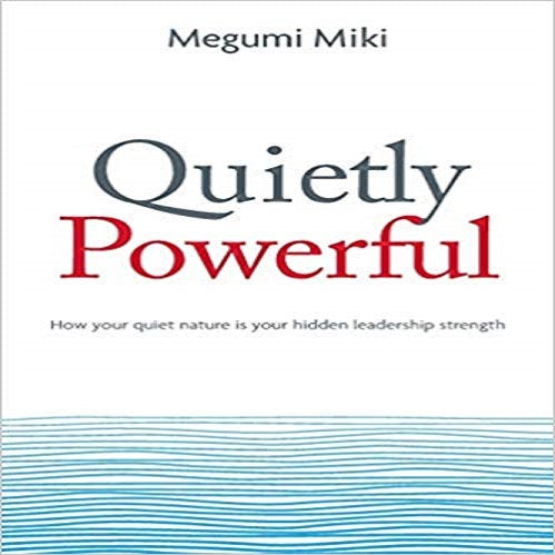 Quietly Powerful: How your quiet nature is your hidden leadership strength