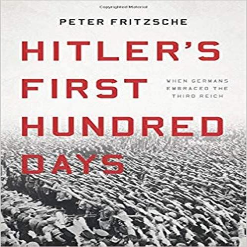 Hitler's First Hundred Days: When Germans Embraced the Third Reich