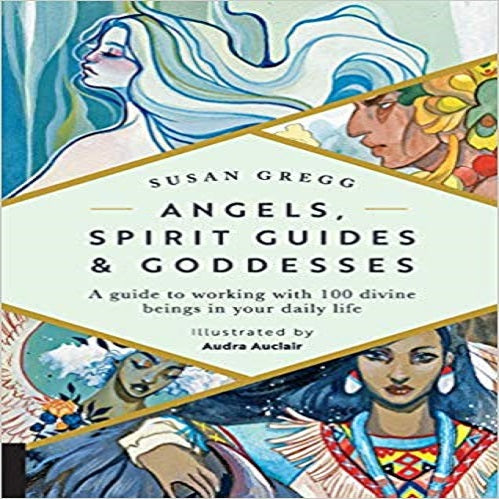 Angels, Spirit Guides & Goddesses:A Guide to Working with 100 Divine Beings in Your Daily