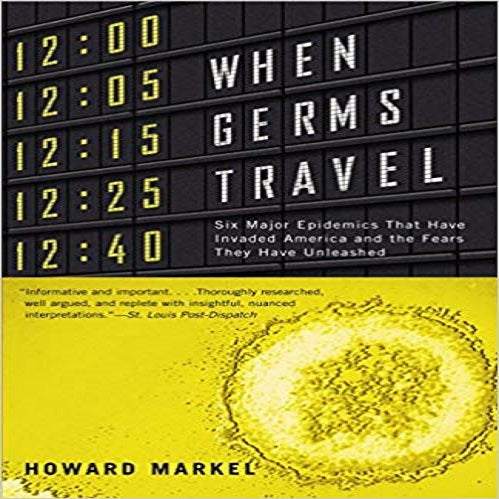 When Germs Travel: Six Major Epidemics That Have Invaded America and the Fears They Have Unleashed