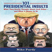 101 Presidential Insults: What They Really Thought about Each Other - And What It Means to Us