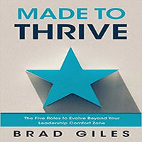 Made to Thrive: The Five Roles to Evolve Beyond Your Leadership Comfort Zone