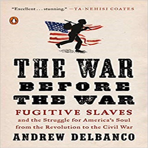 The War Before the War: Fugitive Slaves and the Struggle for America's Soul from the Re
