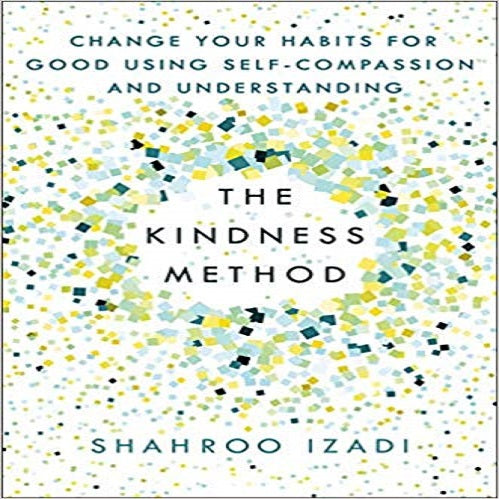 The Kindness Method: Change Your Habits for Good Using Self-Compassion and Unders