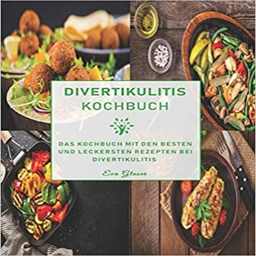 Divertikulitis Kochbuch: Das Kochbuch mit den besten und leckersten Rezepten bei Divertikulitis