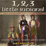 1, 2, 3 Little Indians! Native American Indian Clothing and Entertainment - US History 6th Grade - Children's American History