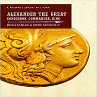 Alexander the Great: Conqueror, Commander, King