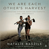We Are Each Other's Harvest: Celebrating African American Farmers, Land, and Legacy