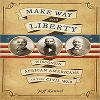 Make Way for Liberty: Wisconsin African Americans in the Civil War