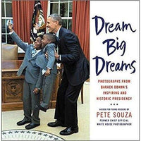 Dream Big Dreams: Photographs from Barack Obama's Inspiring and Historic Presidency