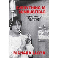 Everything Is Combustible: Television, CBGB's and Five Decades of Rock and Roll: The Memoirs of an