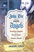 John Dee and the Empire of Angels: Enochian Magick and the Occult Roots of the Modern